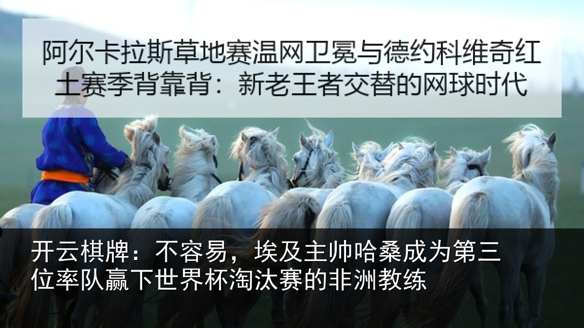开云棋牌：不容易，埃及主帅哈桑成为第三位率队赢下世界杯淘汰赛的非洲教练